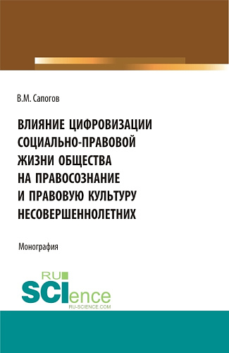 Влияние цифровизации социально-правовой жизни общества на правосознание и правовую культуру несовершеннолетних. (Аспирантура, Бакалавриат, Магистратура). Монография