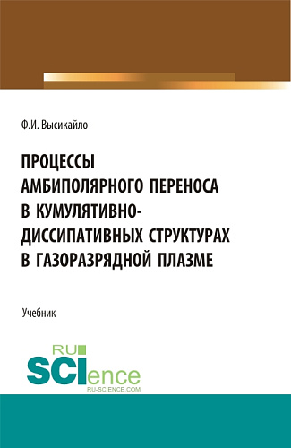 Процессы амбиполярного переноса в кумулятивно-диссипативных структурах в газоразрядной плазме. (Аспирантура, Бакалавриат, Магистратура). Учебник