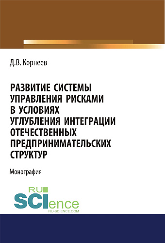 Развитие системы управления рисками в условиях углубления интеграции отечественных предпринимательских структур. (Бакалавриат, Магистратура). Монография