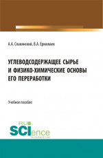 Углеводсодержащее сырье и физико-химические основы его переработки. (Бакалавриат, Магистратура). Учебное пособие