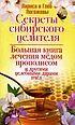 Секреты сибирского целителя. Большая книга лечения медом, прополисом и другими целебными дарами пчёл