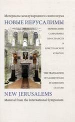 Новые Иерусалимы: Перенесение Сакральных пространств в христианской культуре: Материалы международного симпозиума
