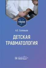 Детская травматология : учебник / А. Е. Соловьев. — Москва : ГЭОТАР-Медиа, 2024. — 216 с. : ил