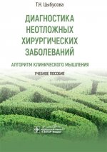 Диагностика неотложных хирургических заболеваний: алгоритм клинического мышления : учебное пособие / Т. Н. Цыбусова. — Москва : ГЭОТАР-Медиа, 2024. — 224 с. : ил