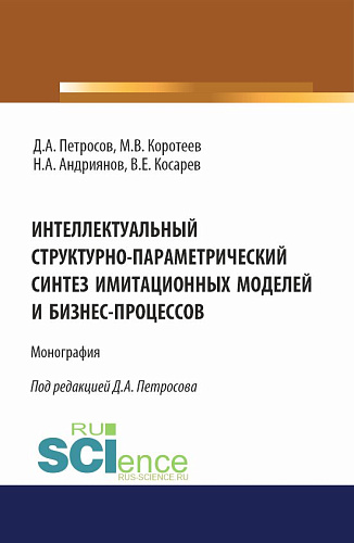 Интеллектуальный структурно-параметрический синтез имитационных моделей и бизнес-процессов. (Аспирантура, Бакалавриат, Магистратура). Монография