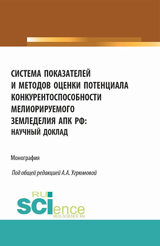 Система показателей и методов оценки потенциала конкурентоспособности мелиорируемого земледелия АПК РФ: научный доклад. (Аспирантура, Бакалавриат, Магистратура). Монография
