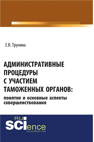 Административные процедуры с участием таможенных органов: понятие и основные аспекты совершенствования. (Бакалавриат, Магистратура). Монография