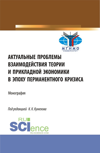 Актуальные проблемы взаимодействия теории и прикладной экономики в эпоху перманентного кризиса. (Аспирантура, Бакалавриат, Магистратура). Монография