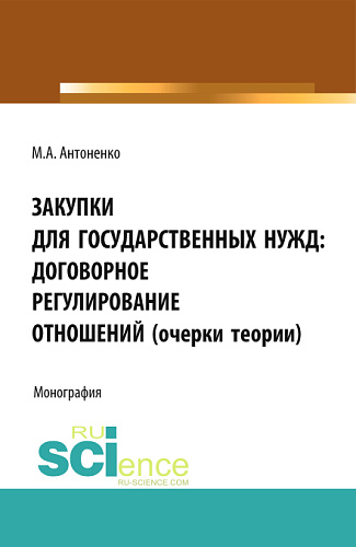 Закупки для государственных нужд: договорное регулирование отношений (очерки теории). (Аспирантура, Бакалавриат, Магистратура, Специалитет). Монография