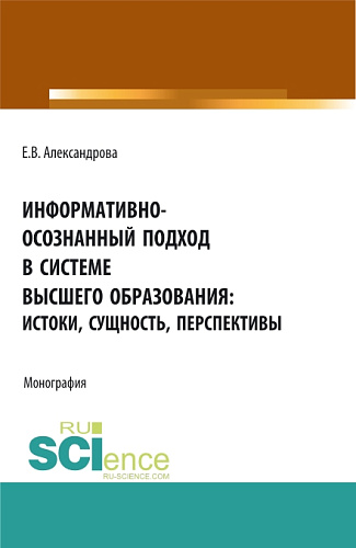 Информативно-осознанный подход в системе высшего образования: истоки, сущность, перспективы. (Аспирантура, Бакалавриат, Магистратура). Монография