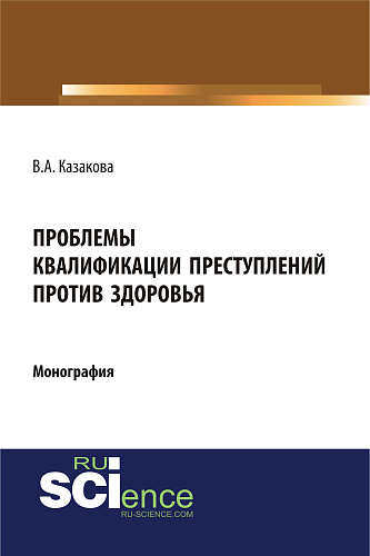 Проблемы квалификации преступлений против здоровья. (Адъюнктура, Аспирантура, Бакалавриат). Монография
