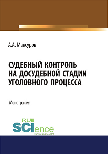 Судебный контроль на досудебной стадии уголовного процесса. (Адъюнктура, Аспирантура, Бакалавриат, Магистратура, Специалитет). Монография