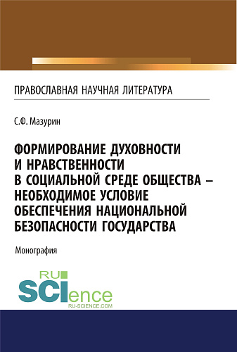 Формирование духовности и нравственности в социальной среде общества - необходимое условие обеспечения национальной безопасности государства. (Аспирантура, Бакалавриат, Магистратура, Специалитет). Монография
