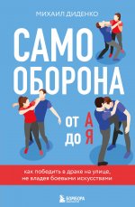 Самооборона от А до Я. Как победить в драке на улице, не владея боевыми искусствами (2-ое изд.) (новое оформление)