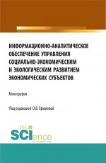 Информационно-аналитическое обеспечение управления социально-экономическим и экологическим развитием экономических субъектов. (Аспирантура, Бакалавриат, Магистратура). Монография