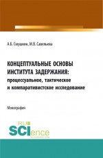 Концептуальные основы института задержания: процессуальное, тактическое и компаративистское исследование. (Аспирантура, Бакалавриат, Специалитет). Монография