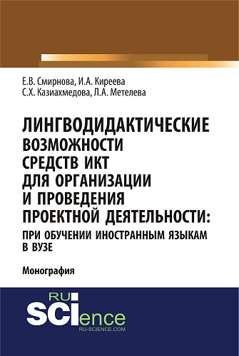 Лингводидактические возможности средств ИКТ для организации и проведения проектной деятельности: при обучении иностранным языкам в вузе. (Аспирантура, Бакалавриат, Магистратура). Монография