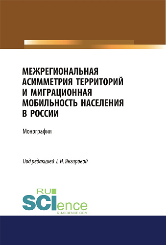 Межрегиональная асимметрия территорий и миграционная мобильность населения в России. (Аспирантура). (Магистратура). Монография
