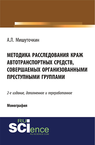 Методика расследования краж автотранспортных средств, совершаемых организованными преступными группами. (Адъюнктура, Аспирантура, Бакалавриат, Магистратура). Монография