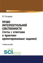 Право интеллектуальной собственности (тесты с ответами и практико-ориентированные задания). (Бакалавриат, Магистратура). Учебное пособие