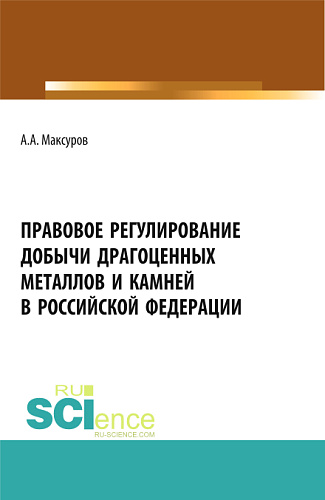 Правовое регулирование добычи драгоценных металлов и камней в Российской Федерации. (Аспирантура, Бакалавриат, Магистратура). Учебное пособие