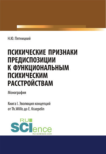 Психические признаки предиспозиции к функциональным психическим расстройствам. Книга I. Эволюция концепций от Th. Willis до E. Kraepelin. (Бакалавриат, Магистратура, Специалитет). Монография