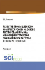 Развитие промышленного комплекса России на основе регулирования рынка инноваций отраслевой экономической системы: Теория и методология. (Аспирантура, Магистратура). Монография