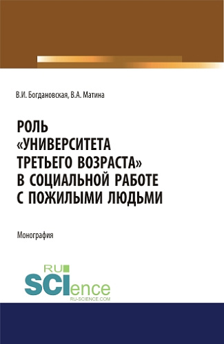 Роль «Университета третьего возраста» в социальной работе с пожилыми людьми. (Аспирантура, Бакалавриат, Магистратура). Монография