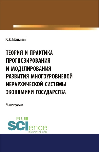 Теория и практика прогнозирования и моделирования развития многоуровневой иерархической системы экономики государства. (Аспирантура, Бакалавриат, Магистратура). Монография
