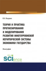 Теория и практика прогнозирования и моделирования развития многоуровневой иерархической системы экономики государства. (Аспирантура, Бакалавриат, Магистратура). Монография