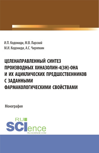 Целенаправленный синтез производных хиназолин-4(3H)-она и их ациклических предшественников с заданными фармакологическими свойствами. (Аспирантура). Монография