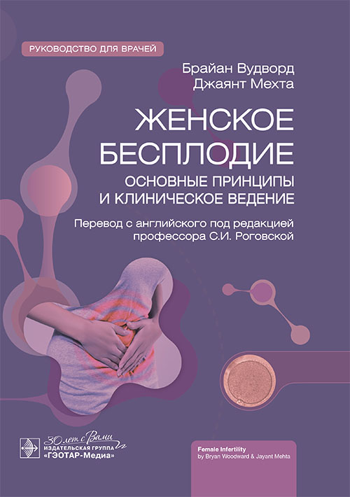 Женское бесплодие: основные принципы и клиническое ведение : руководство для врачей / Б. Вудворд, Д. Мехта ; пер. с англ. под ред. С. И. Роговской. — Москва : ГЭОТАР-Медиа, 2024. — 352 с. : ил