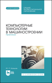 Компьютерные технологии в машиностроении. Практикум. Учебник для СПО, 4-е изд., стер