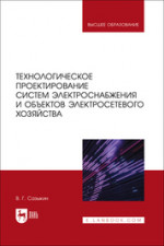 Технологическое проектирование систем электроснабжения и объектов электросетевого хозяйства. Учебное пособие для вузов