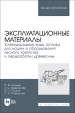 Эксплуатационные материалы. Углеводородные виды топлива для машин и оборудования лесного хозяйства и переработки древесины. Учебное пособие для вузов
