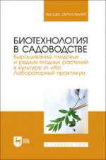 Биотехнология в садоводстве. Выращивание плодовых и редких ягодных растений в культуре in vitro. Лабораторный практикум. Учебное пособие для вузов, 2-е изд., стер