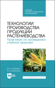 Технологии производства продукции растениеводства. Практикум по проведению учебной практики. Учебное пособие для СПО, 2-е изд., стер