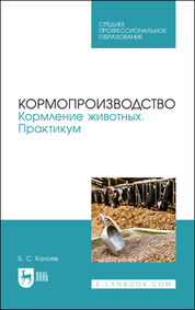 Кормопроизводство. Кормление животных. Практикум. Учебное пособие для СПО, 2-е изд., стер