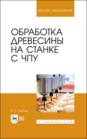Обработка древесины на станке с ЧПУ. Учебное пособие для вузов, 3-е изд., стер