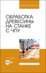 Обработка древесины на станке с ЧПУ. Учебное пособие для вузов, 3-е изд., стер