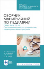 Сборник манипуляций по педиатрии. ПМ.02 МДК 02.01. Сестринский уход за пациентами педиатрического профиля. Учебное пособие для СПО, 7-е изд., стер