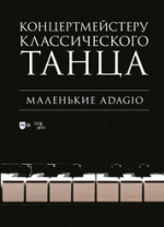 Концертмейстеру классического танца. Маленькие Adagio. Ноты, 2-е изд., стер