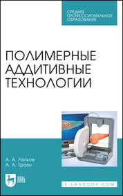 Полимерные аддитивные технологии. Учебное пособие для СПО, 2-е изд., стер