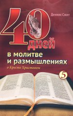 40 дней в молитве и размышлениях о Кресте Христовом. Кн. 5