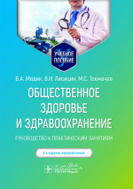 Общественное здоровье и здравоохранение: руководство к практическим занятиям: Учебное пособие. 3-е изд., перераб