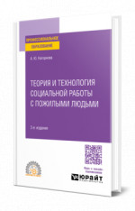ТЕОРИЯ И ТЕХНОЛОГИЯ СОЦИАЛЬНОЙ РАБОТЫ С ПОЖИЛЫМИ ЛЮДЬМИ 3-е изд., пер. и доп. Учебное пособие для СПО