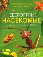 Невероятные насекомые. Иллюстрированная энциклопедия