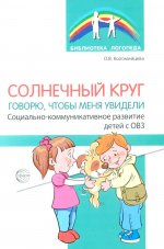 Солнечный круг. Говорю, чтобы меня увидели. Социально-коммуникативное развитие детей с ОВЗ./ Коломийцева О.В