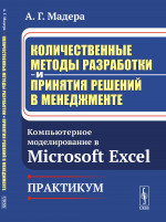 Количественные методы разработки и принятия решений в менеджменте: Компьютерное моделирование в Microsoft Excel. Практикум. Изд. стер. (2, испр. и доп.)