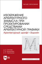 Изображение архитектурного замысла при проектировании средствами архитектурной графики. Архитектурный шрифт «Зодчий». Учебное пособие для вузов